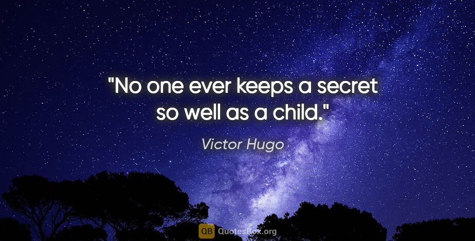 Victor Hugo quote: "No one ever keeps a secret so well as a child."