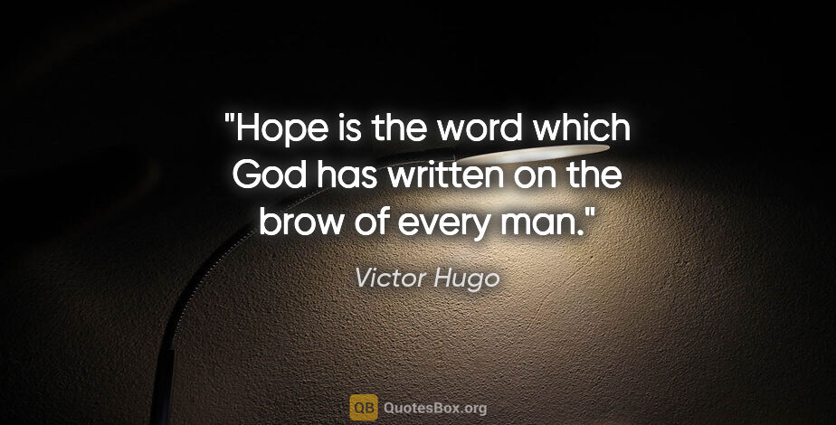 Victor Hugo quote: "Hope is the word which God has written on the brow of every man."