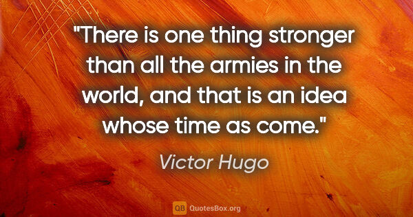 Victor Hugo quote: "There is one thing stronger than all the armies in the world,..."