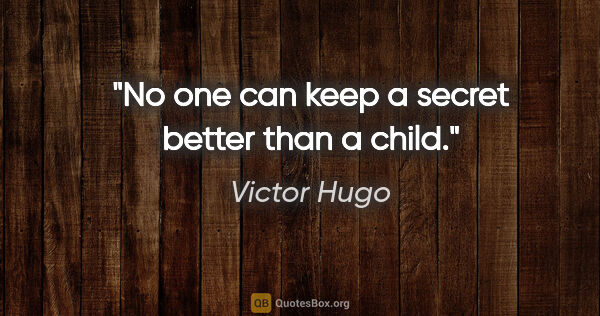 Victor Hugo quote: "No one can keep a secret better than a child."