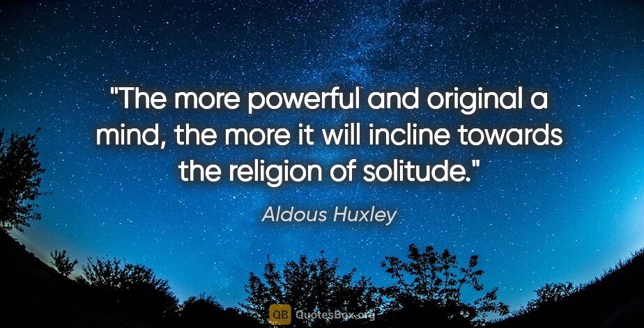 Aldous Huxley quote: "The more powerful and original a mind, the more it will..."