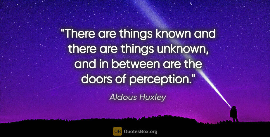 Aldous Huxley quote: "There are things known and there are things unknown, and in..."