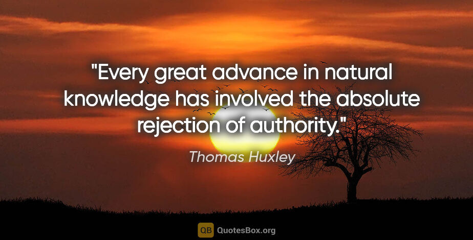 Thomas Huxley quote: "Every great advance in natural knowledge has involved the..."