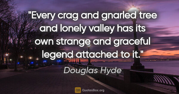 Douglas Hyde quote: "Every crag and gnarled tree and lonely valley has its own..."