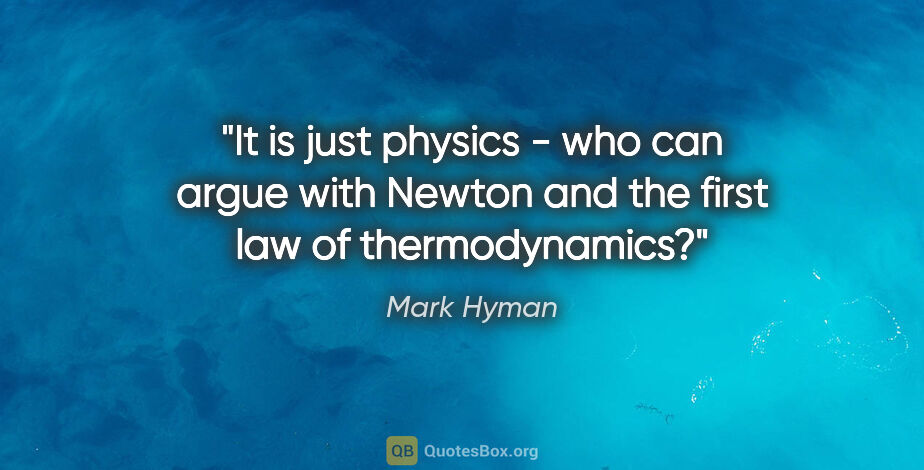 Mark Hyman quote: "It is just physics - who can argue with Newton and the first..."