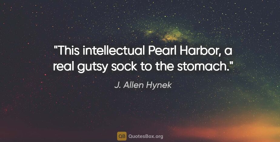 J. Allen Hynek quote: "This intellectual Pearl Harbor, a real gutsy sock to the stomach."