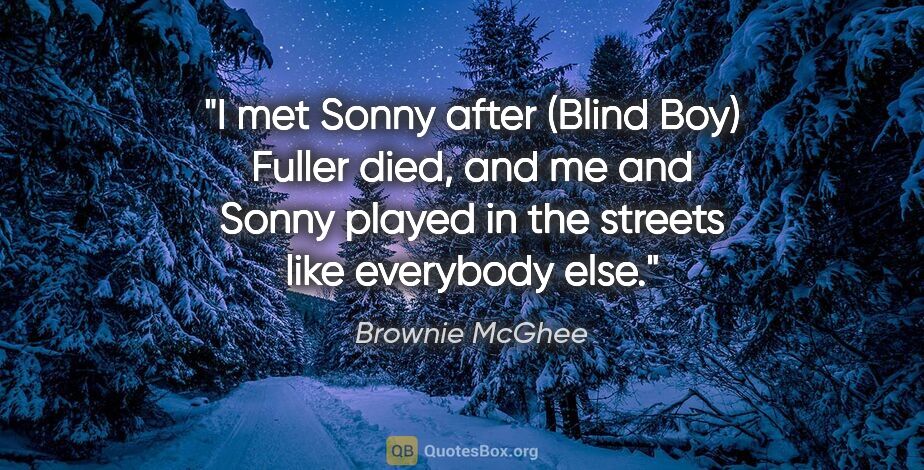 Brownie McGhee quote: "I met Sonny after (Blind Boy) Fuller died, and me and Sonny..."