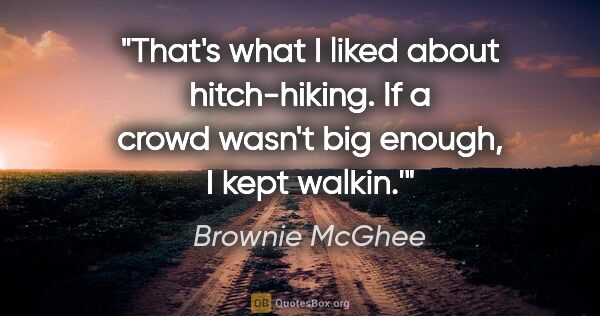 Brownie McGhee quote: "That's what I liked about hitch-hiking. If a crowd wasn't big..."