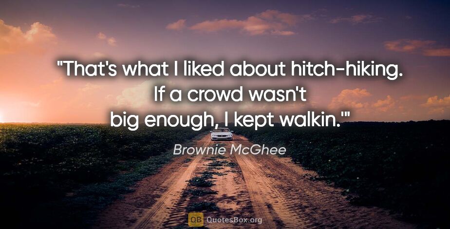 Brownie McGhee quote: "That's what I liked about hitch-hiking. If a crowd wasn't big..."