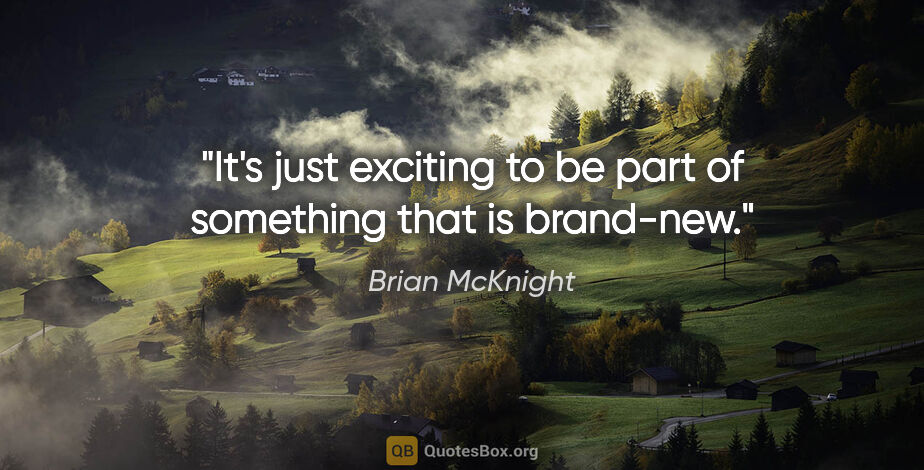 Brian McKnight quote: "It's just exciting to be part of something that is brand-new."