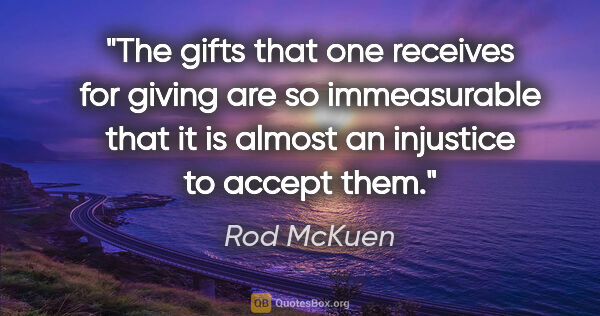 Rod McKuen quote: "The gifts that one receives for giving are so immeasurable..."