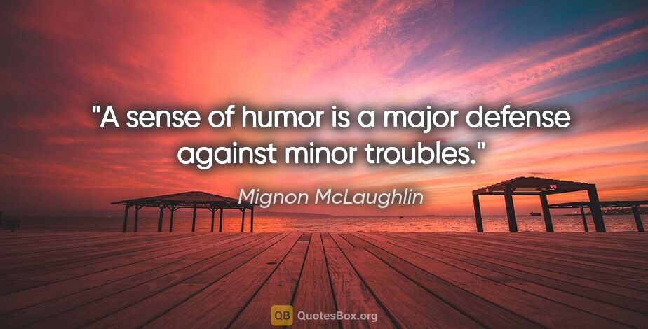 Mignon McLaughlin quote: "A sense of humor is a major defense against minor troubles."