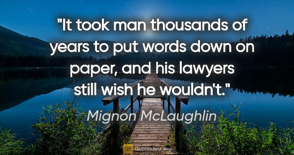 Mignon McLaughlin quote: "It took man thousands of years to put words down on paper, and..."