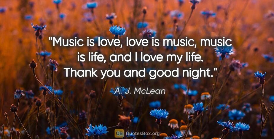 A. J. McLean quote: "Music is love, love is music, music is life, and I love my..."