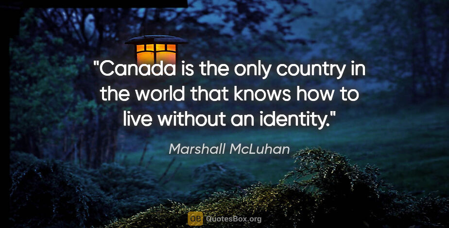 Marshall McLuhan quote: "Canada is the only country in the world that knows how to live..."