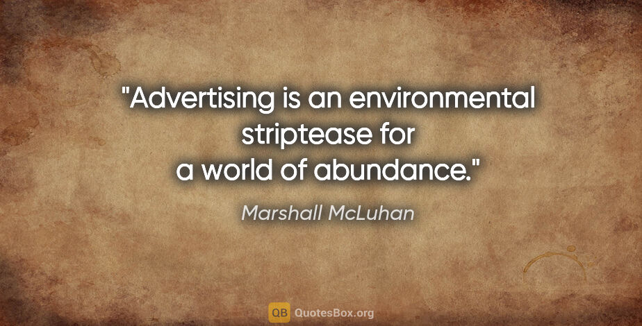 Marshall McLuhan quote: "Advertising is an environmental striptease for a world of..."