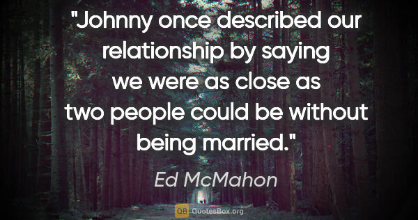 Ed McMahon quote: "Johnny once described our relationship by saying we were as..."