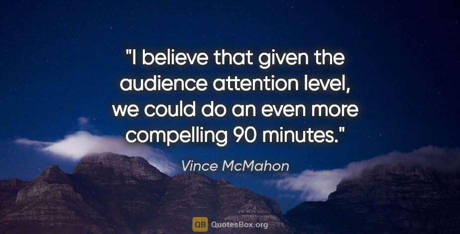 Vince McMahon quote: "I believe that given the audience attention level, we could do..."