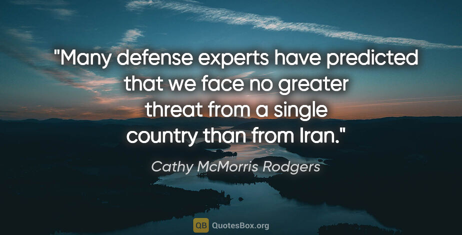 Cathy McMorris Rodgers quote: "Many defense experts have predicted that we face no greater..."