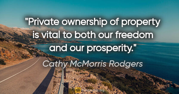 Cathy McMorris Rodgers quote: "Private ownership of property is vital to both our freedom and..."