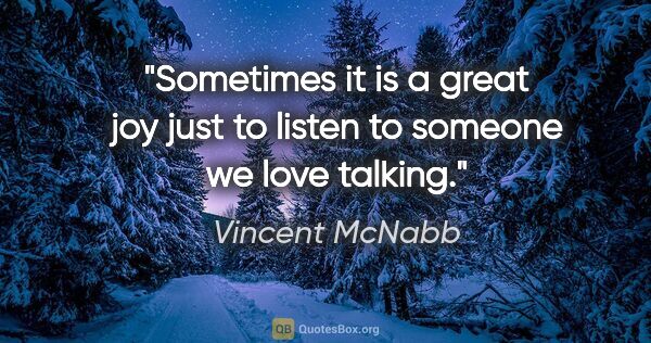 Vincent McNabb quote: "Sometimes it is a great joy just to listen to someone we love..."