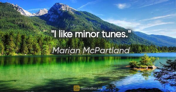 Marian McPartland quote: "I like minor tunes."