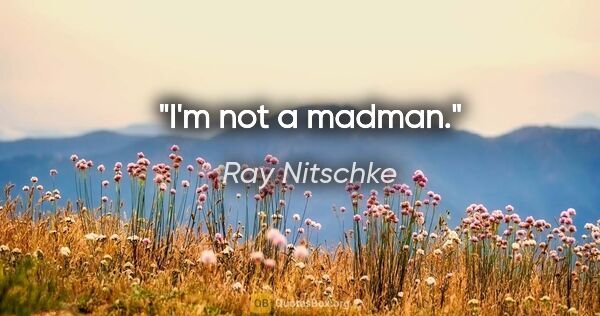 Ray Nitschke quote: "I'm not a madman."