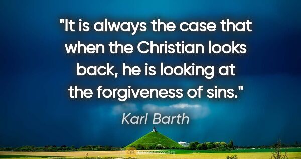 Karl Barth quote: "It is always the case that when the Christian looks back, he..."