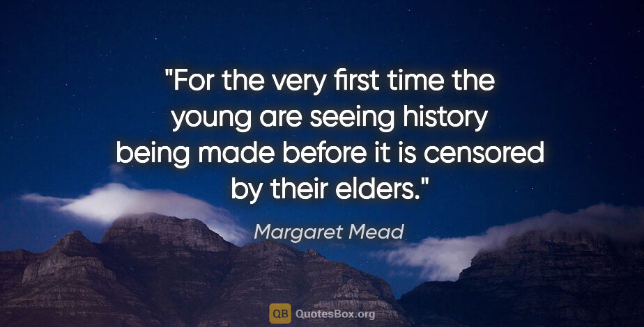 Margaret Mead quote: "For the very first time the young are seeing history being..."