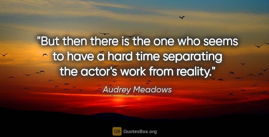 Audrey Meadows quote: "But then there is the one who seems to have a hard time..."