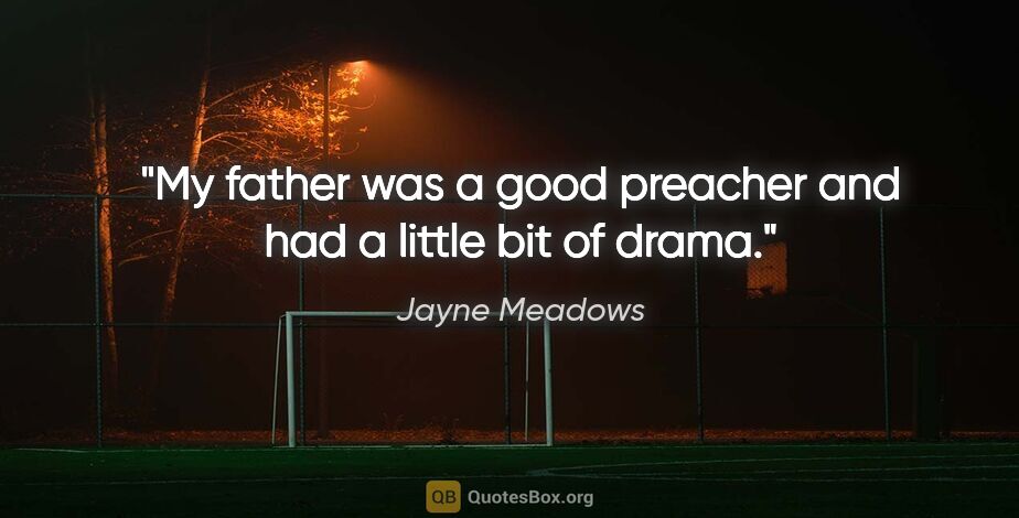 Jayne Meadows quote: "My father was a good preacher and had a little bit of drama."