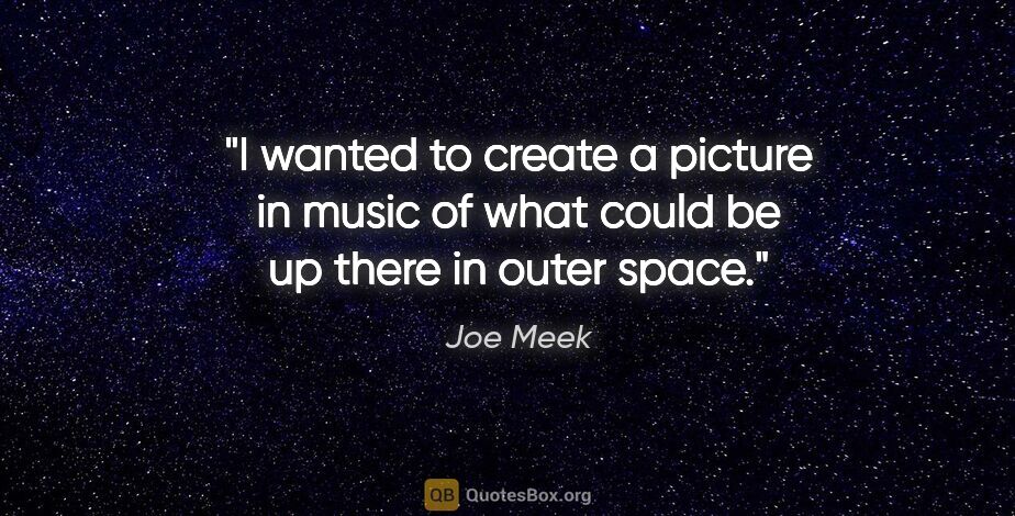 Joe Meek quote: "I wanted to create a picture in music of what could be up..."