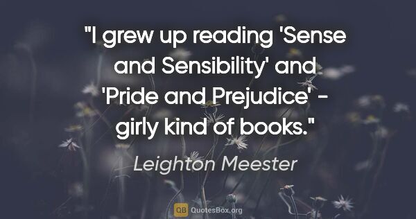 Leighton Meester quote: "I grew up reading 'Sense and Sensibility' and 'Pride and..."