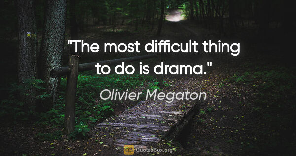 Olivier Megaton quote: "The most difficult thing to do is drama."