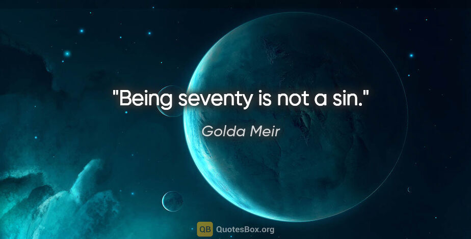 Golda Meir quote: "Being seventy is not a sin."