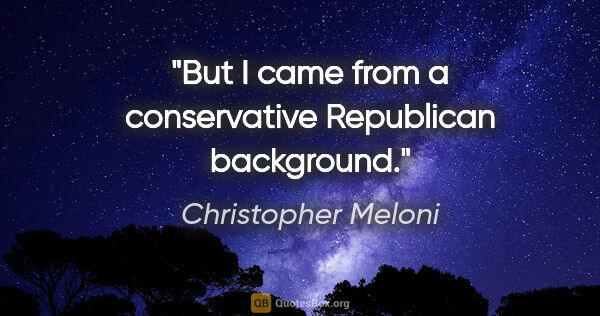 Christopher Meloni quote: "But I came from a conservative Republican background."