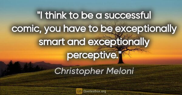 Christopher Meloni quote: "I think to be a successful comic, you have to be exceptionally..."