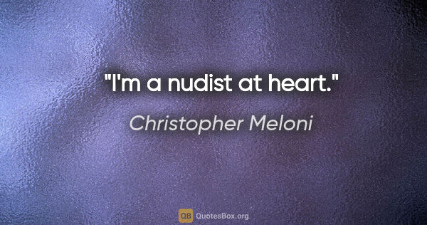 Christopher Meloni quote: "I'm a nudist at heart."