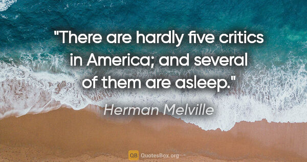 Herman Melville quote: "There are hardly five critics in America; and several of them..."