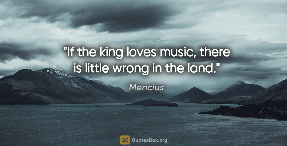 Mencius quote: "If the king loves music, there is little wrong in the land."