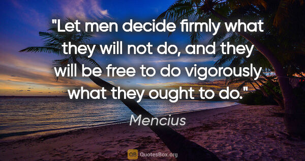 Mencius quote: "Let men decide firmly what they will not do, and they will be..."