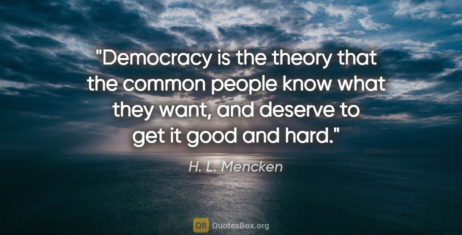 H. L. Mencken quote: "Democracy is the theory that the common people know what they..."