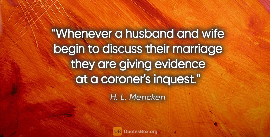 H. L. Mencken quote: "Whenever a husband and wife begin to discuss their marriage..."
