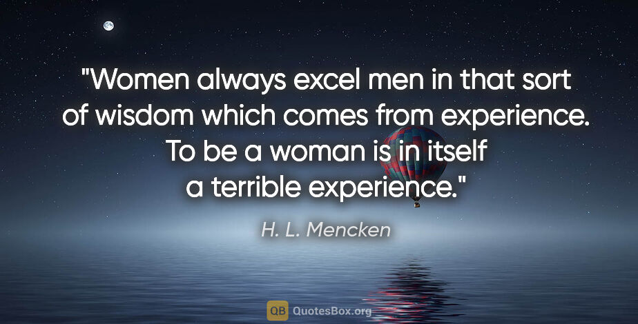 H. L. Mencken quote: "Women always excel men in that sort of wisdom which comes from..."