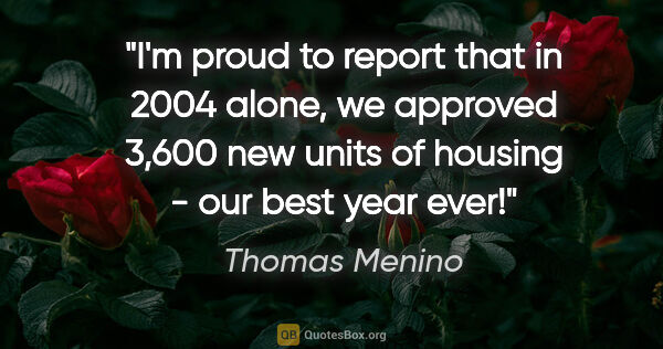 Thomas Menino quote: "I'm proud to report that in 2004 alone, we approved 3,600 new..."