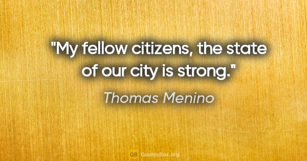 Thomas Menino quote: "My fellow citizens, the state of our city is strong."