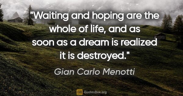 Gian Carlo Menotti quote: "Waiting and hoping are the whole of life, and as soon as a..."
