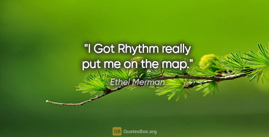 Ethel Merman quote: "I Got Rhythm really put me on the map."