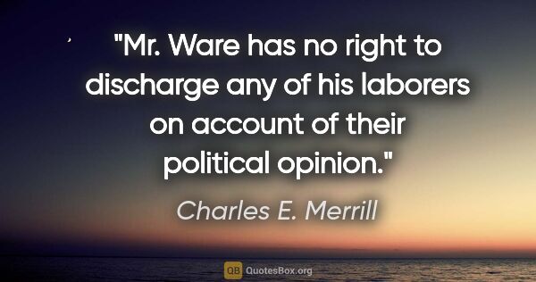 Charles E. Merrill quote: "Mr. Ware has no right to discharge any of his laborers on..."