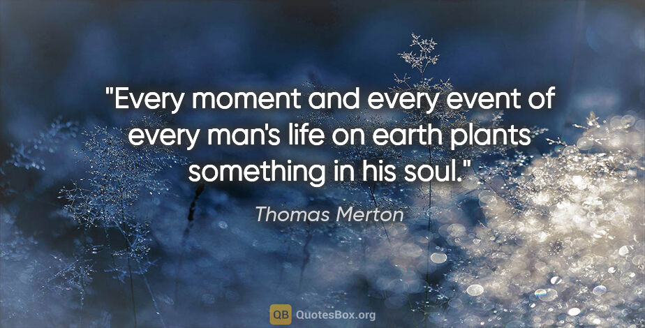Thomas Merton quote: "Every moment and every event of every man's life on earth..."